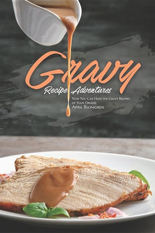 Gravy Recipe Adventures: Now You Can Have the Gravy Recipes of Your Dreams (Paperback)