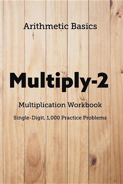 Arithmetic Basics Multiply-2 Multiplication Workbooks, Single-Digit, 1,000 Practice Problems (Paperback)