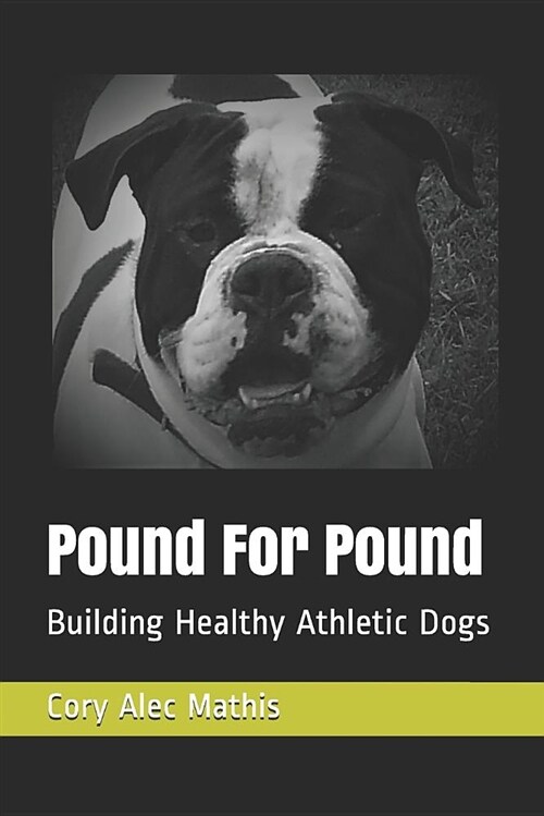 Pound for Pound: Building Healthy Athletic Dogs (Paperback)
