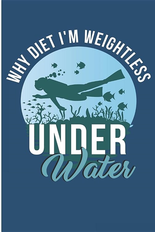 Why Diet Im Weightless Under Water: Funny Scuba Diving Weightless Under Water Blank Lined Book (Paperback)