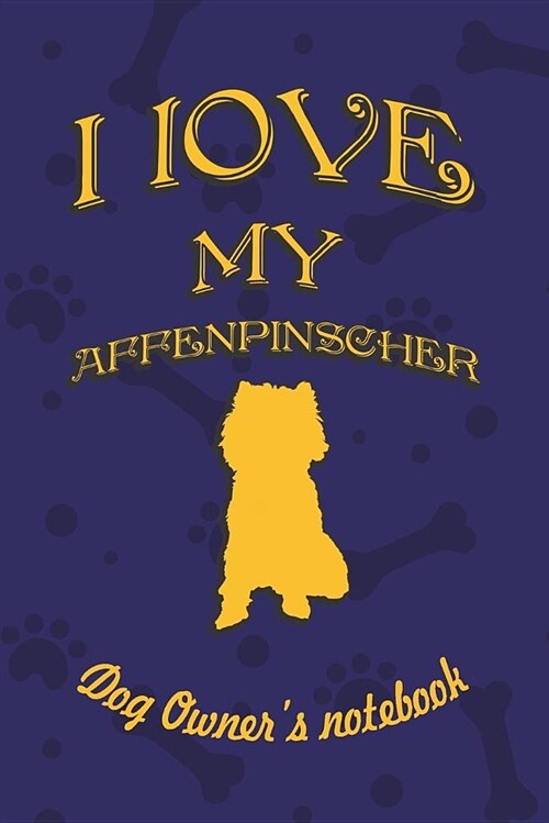 I Love My Affenpinscher - Dog Owners Notebook: Doggy Style Designed Pages for Dog Owners to Note Training Log and Daily Adventures. (Paperback)