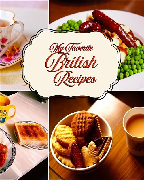 My Favorite British Recipes: My Personal Stash of Great Recipes from the UK (Paperback)