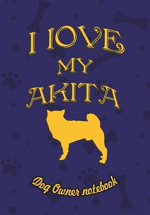 I Love My Akita - Dog Owners Notebook: Doggy Style Designed Pages for Dog Owners to Note Training Log and Daily Adventures. (Paperback)