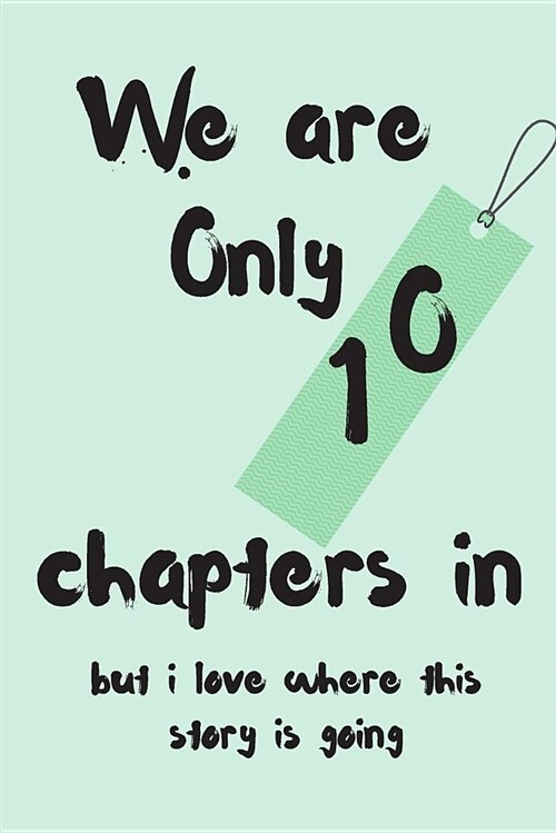 We Are Only 10 Chapters in But I Love Where This Story Is Going: Anniversary Blank Line Journal (Paperback)