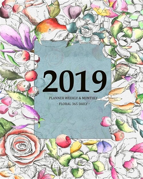 2019 Planner Weekly & Monthly - Floral 365 Daily -: Calendar for Schedule Organizer Appointment Journal (Paperback)