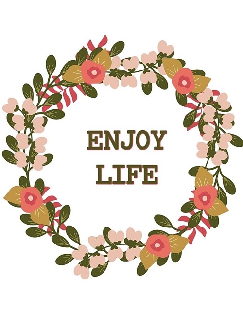 Enjoy Life Planner and Journal Circle of Flowers Notebook: Medium College Ruled Notebook, 120 Page, Lined 8.5 X 11 in (21.59 X 27.94 CM) (Paperback)