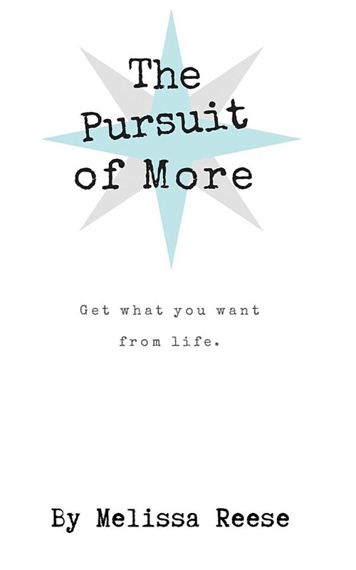 The Pursuit of More: Get What You Want from Life. (Paperback)