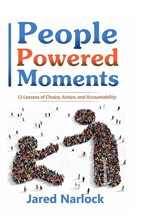 People Powered Moments: 12 Lessons of Choice, Action, and Accountability (Paperback)