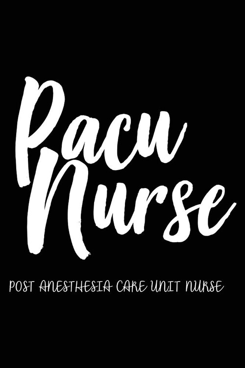 Pacu Nurse Post Anesthesia Care Unit Nurse: Nursing Appreciation Gift Notebook and Planner for Pacu Nurses (Paperback)