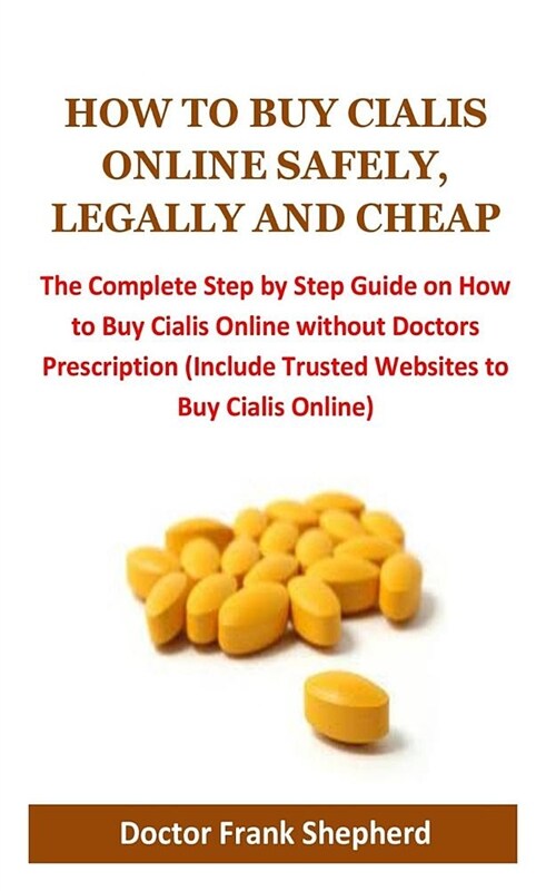 How to Buy Cialis Online Safely, Legally and Cheap: The Complete Step by Step Guide on How to Buy Cialis Online Without Doctors Prescription (Include (Paperback)
