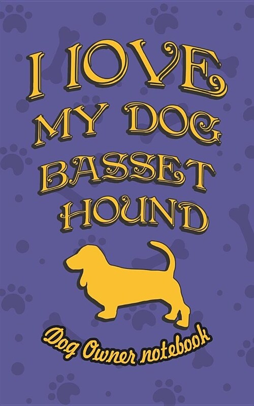 I Love My Dog Basset Hound - Dog Owners Notebook: Doggy Style Designed Pages for Dog Owners to Note Training Log and Daily Adventures. (Paperback)