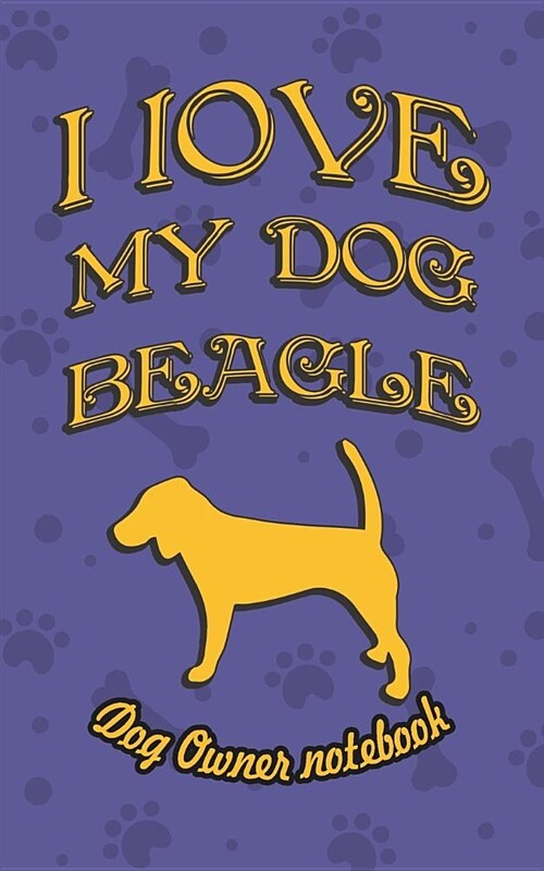 I Love My Dog Beagle - Dog Owners Notebook: Doggy Style Designed Pages for Dog Owners to Note Training Log and Daily Adventures. (Paperback)