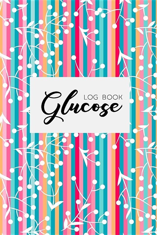 Glucose Log Book: Diabetes, Blood Sugar Log. Daily Readings for 53 Weeks. Before & After for Breakfast, Lunch, Dinner, Snacks, Bedtime. (Paperback)