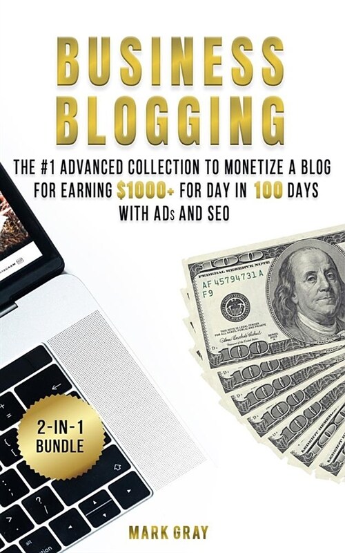 Business Blogging: 2 Manuals - The #1 Advanced Collection to Monetize a Blog for Earning $1000+ for Day in 100 Days with Ads & Search Eng (Paperback)