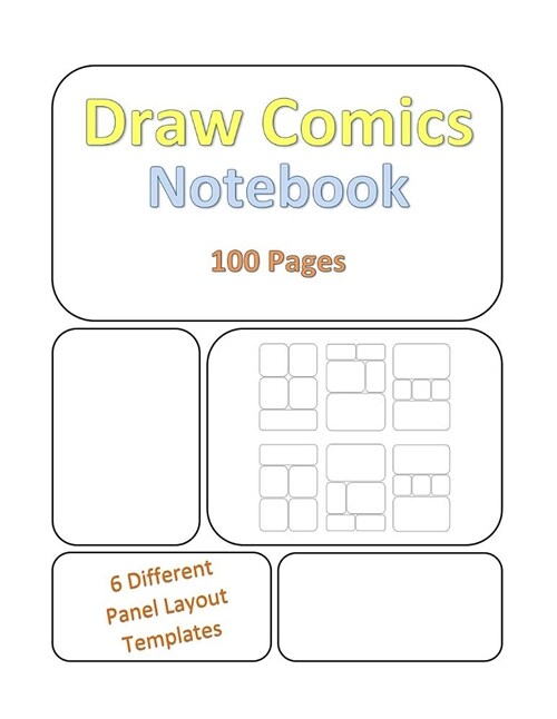 Draw Comics Notebook: 100 Pages - Variety of Templates - For All Ages - Blank Comic Panels for Drawing Comics, Sketching, Manga - 6 Differen (Paperback)