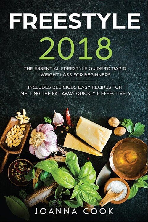 Freestyle 2018: The Essential Freestyle Guide to Rapid Weight Loss for Beginners - Includes Delicious Easy Recipes for Melting the Fat (Paperback)