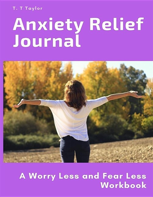 Anxiety Relief Journal: A Worry Less and Fear Less Workbook (Paperback)