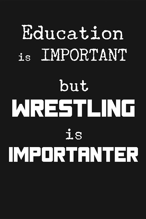 Education Is Important But Wrestling Is Importanter: Novelty Blank Notebook Journal Gift (Paperback)