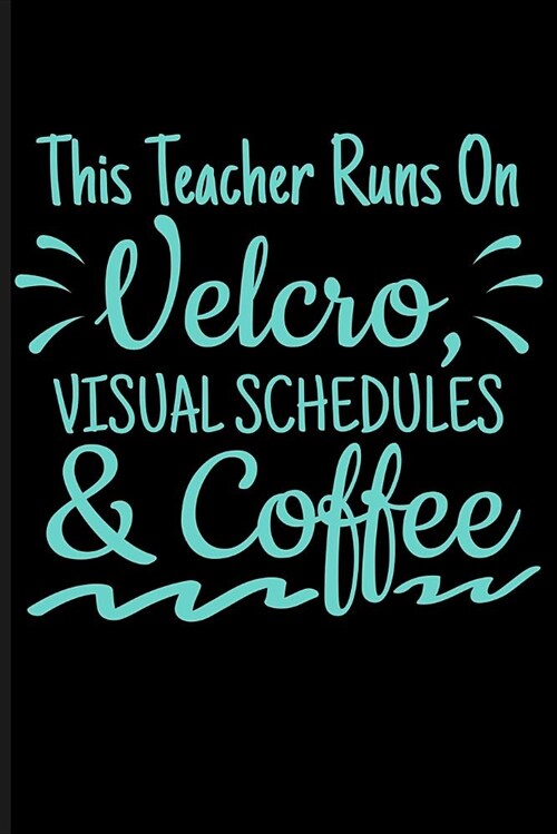 This Teacher Runs on Velcro Visual Schedules & Coffee: Instructor Blank Lined Journal Notebook (Paperback)