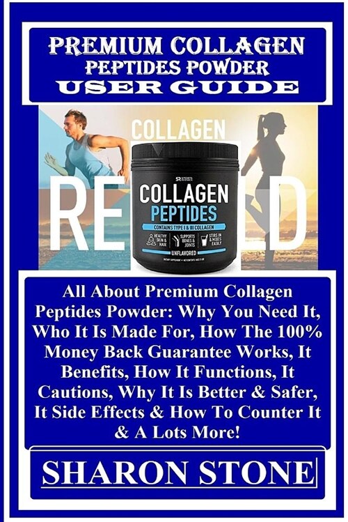 Premium Collagen Peptides Powder User Guide: All about Premium Collagen Peptides Powder: Why You Need It, Who It Is Made For, How the 100% Money Back (Paperback)