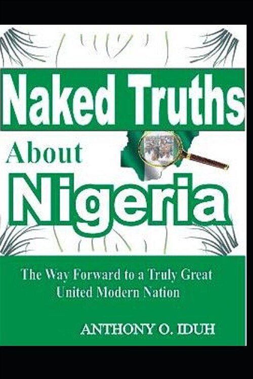 Naked Truths about Nigeria: The Way Forward to a Truly Great United Modern Nigeria (Paperback)