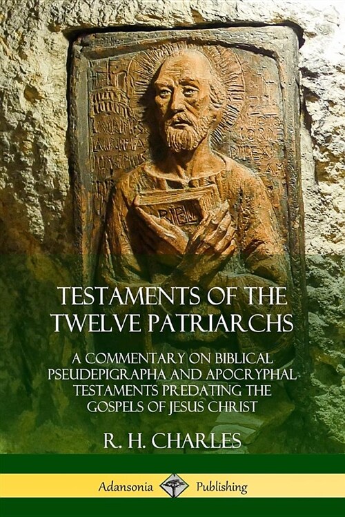 Testaments of the Twelve Patriarchs: A Commentary on Biblical Pseudepigrapha and Apocryphal Testaments Predating the Gospels of Jesus Christ (Paperback)