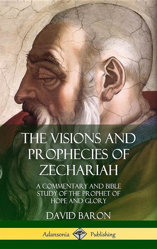 The Visions and Prophecies of Zechariah: A Commentary and Bible Study of the Prophet of Hope and Glory (Hardcover) (Hardcover)