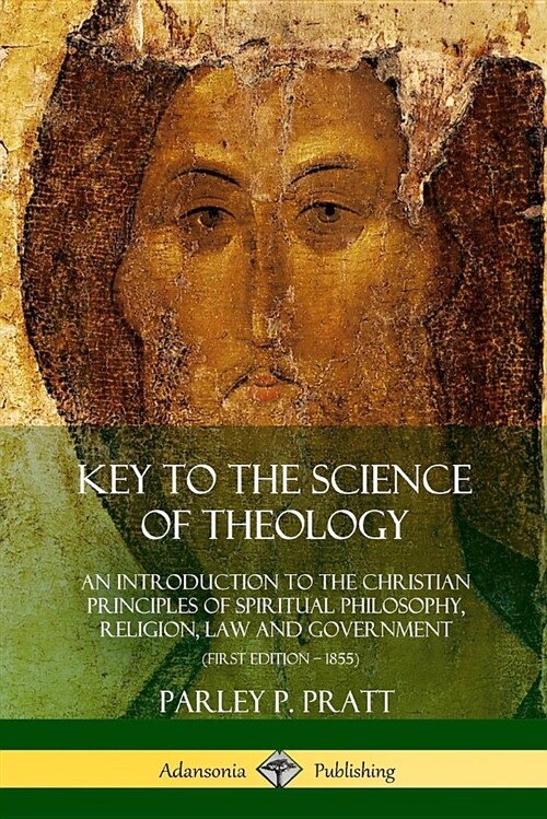 Key to the Science of Theology: An Introduction to the Christian Principles of Spiritual Philosophy, Religion, Law and Government (Paperback)