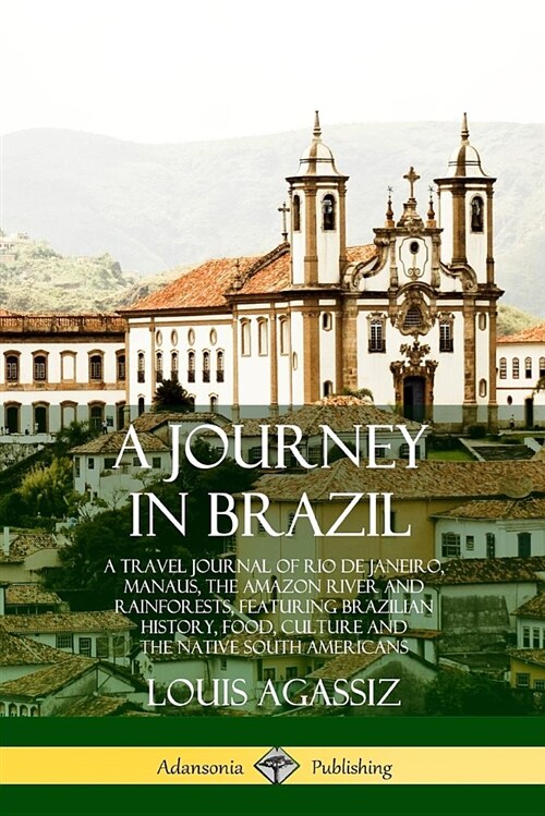 A Journey in Brazil: A Travel Journal of Rio de Janeiro, Manaus, the Amazon River and Rainforests, Featuring Brazilian History, Food, Cultu (Paperback)