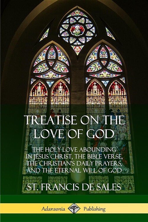 Treatise on the Love of God: The Holy Love Abounding in Jesus Christ, the Bible Verse, the Christians Daily Prayers, and the Eternal Will of God ( (Paperback)