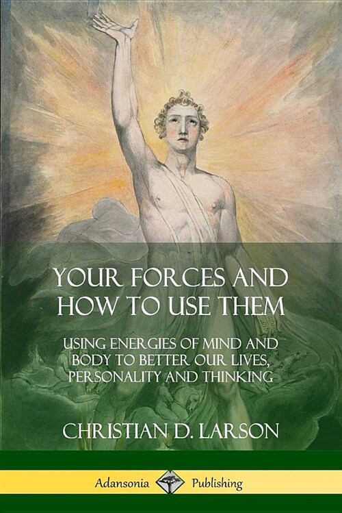 Your Forces and How to Use Them: Using Energies of Mind and Body to Better Our Lives, Personality and Thinking (Paperback)