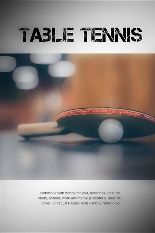 Table Tennis: Notebook with Hobby for You, Notebook Ideal for Study, School, Work and Home (Colorful & Beautiful Cover, Grid 110 Pag (Paperback)