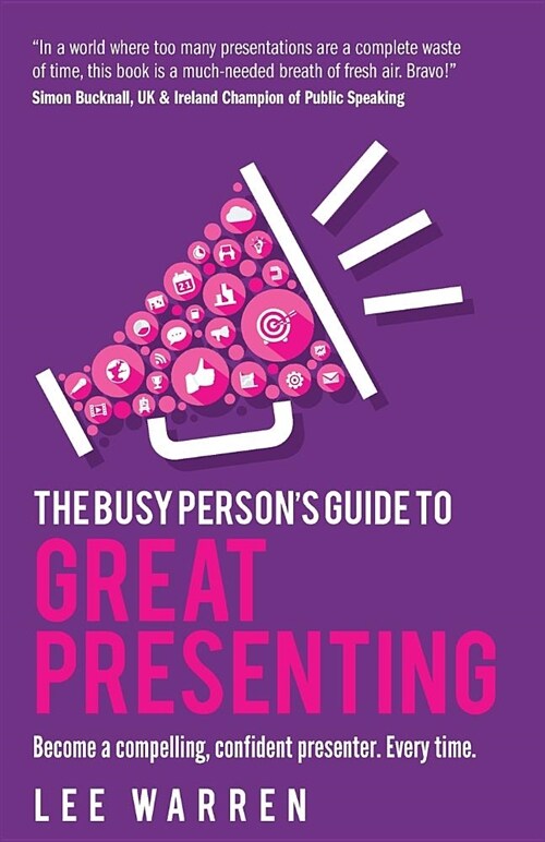 The Busy Persons Guide to Great Presenting: Become a Compelling, Confident Presenter. Every Time. (Paperback)
