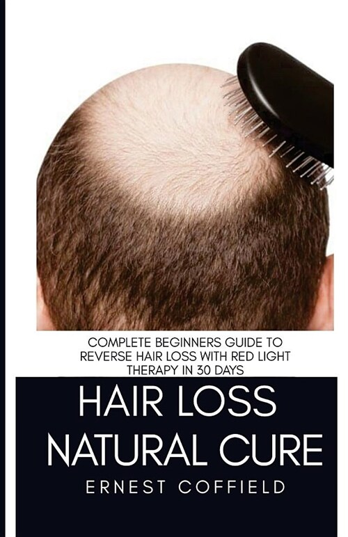Hair Loss Natural Cure: Complete Beginners Guide to Reverse Hair Loss with Red Light Therapy in 30 Days (Paperback)