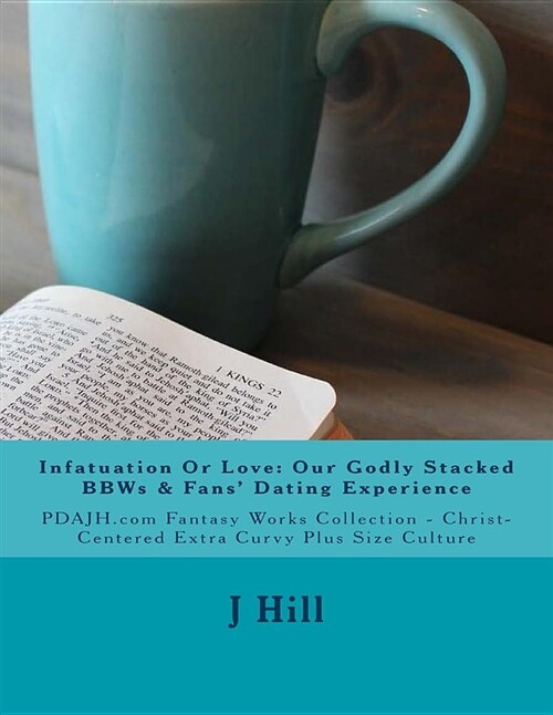 Infatuation or Love: Our Godly Stacked Bbws & Fans Dating Experience: Pdajh.com Fantasy Works Collection - Christ-Centered Extra Curvy Plu (Paperback)