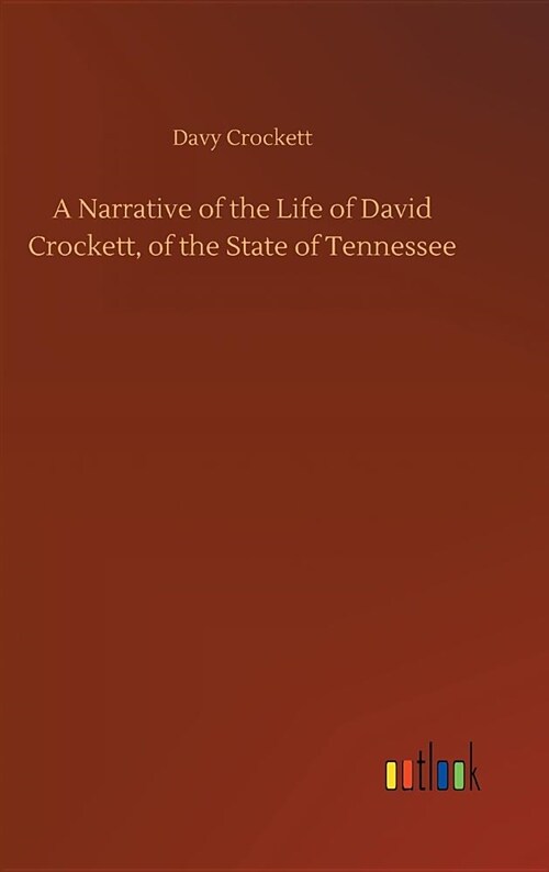 A Narrative of the Life of David Crockett, of the State of Tennessee (Hardcover)