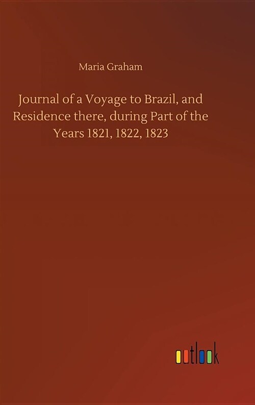 Journal of a Voyage to Brazil, and Residence There, During Part of the Years 1821, 1822, 1823 (Hardcover)