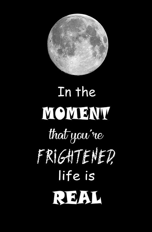 In the Moment That Youre Frightened, Life Is Real: Blank Journal and Musical Theater Quote (Paperback)