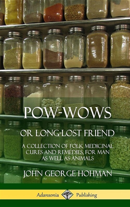 Pow-Wows, or Long-Lost Friend: A Collection of Folk Medicinal Cures and Remedies, for Man as Well as Animals (Hardcover) (Hardcover)