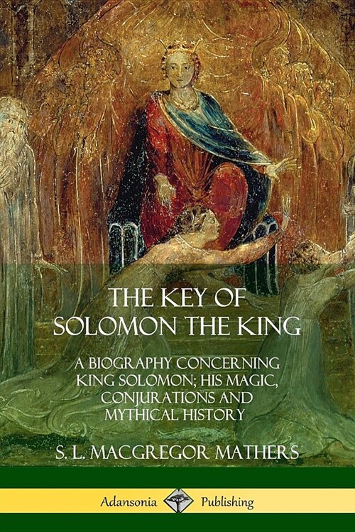 The Key of Solomon the King: A Biography Concerning King Solomon; His Magic, Conjurations and Mythical History (Biblical Pseudepigrapha) (Paperback)