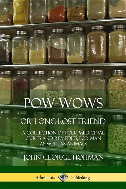 Pow-Wows, or Long-Lost Friend: A Collection of Folk Medicinal Cures and Remedies, for Man as Well as Animals (Paperback)