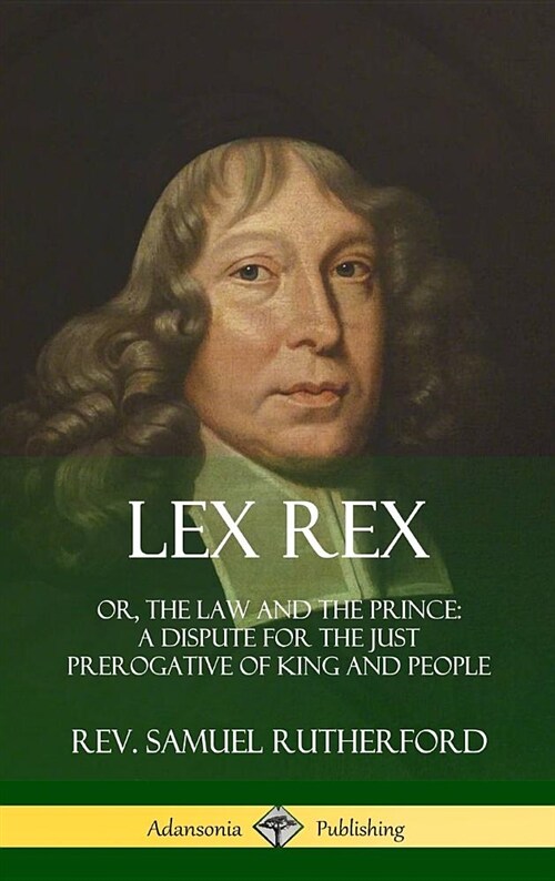 Lex Rex: Or, the Law and the Prince: A Dispute for the Just Prerogative of King and People (Hardcover) (Hardcover)