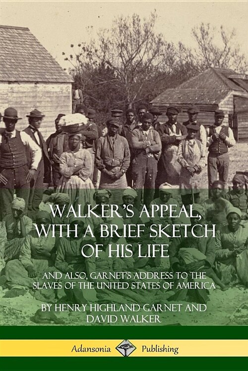 Walkers Appeal, with a Brief Sketch of His Life: And Also, Garnets Address to the Slaves of the United States of America (Paperback)