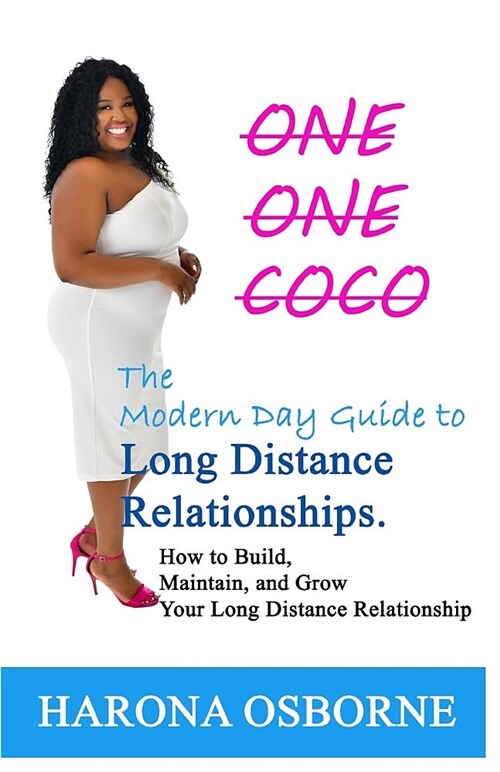 One One Coco the Modern Day Guide to Long Distance Relationships: How to Build, Maintain, and Grow Your Long Distance Relationship (Paperback)