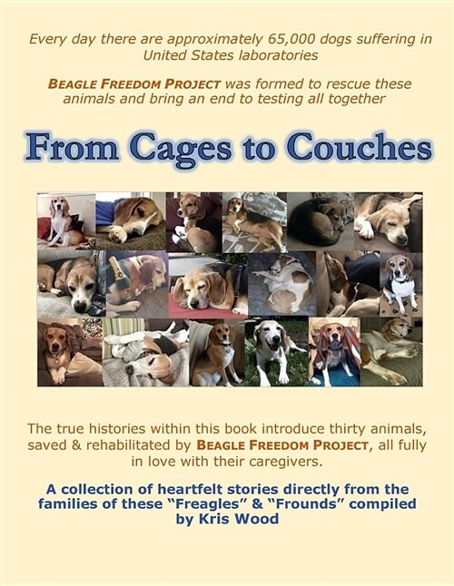 From Cages to Couches: The True Histories Within This Book Introduce Thirty Animals, Saved & Rehabilitated by Beagle Freedom Project, All Ful (Paperback)