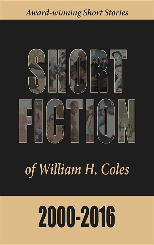 Short Fiction of William H. Coles 2000-2016 (Hardcover)