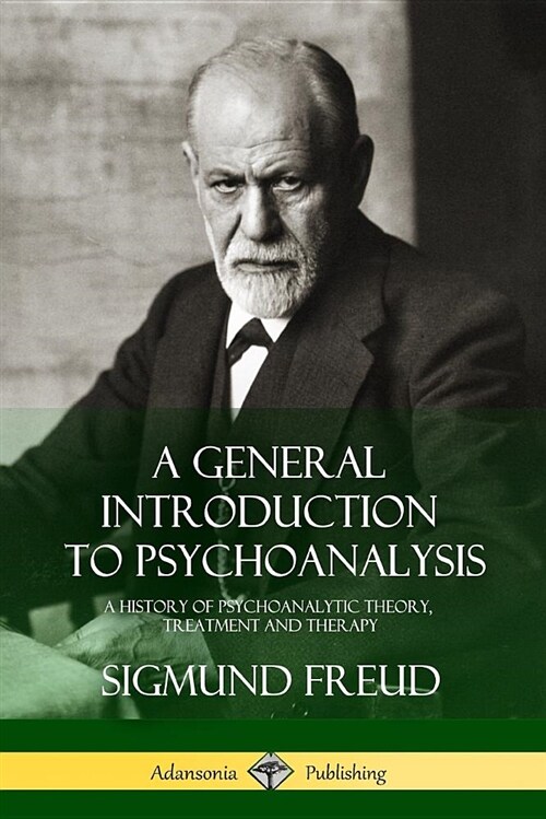 A General Introduction to Psychoanalysis: A History of Psychoanalytic Theory, Treatment and Therapy (Paperback)