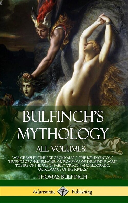 Bulfinchs Mythology, All Volumes: Age of Fable, The Age of Chivalry, The Boy Inventor, Legends of Charlemagne, or Romance of the Middle Ages, (Hardcover)