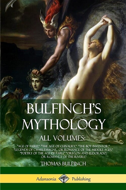 Bulfinchs Mythology, All Volumes: Age of Fable, The Age of Chivalry, The Boy Inventor, Legends of Charlemagne, or Romance of the Middle Ages, (Paperback)