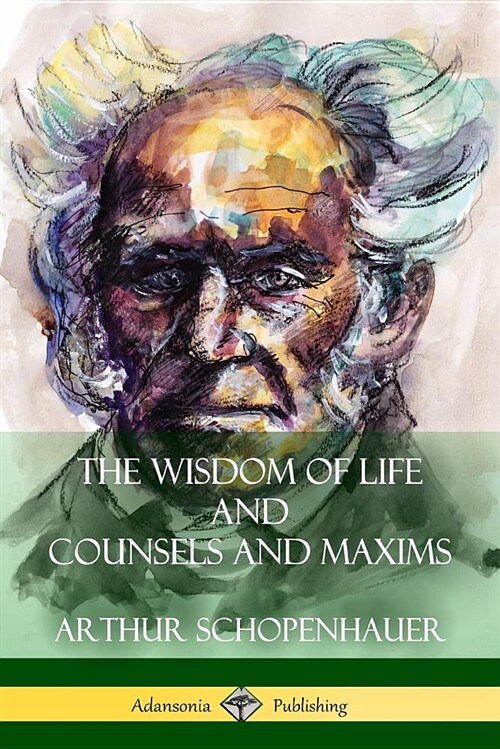 The Wisdom of Life and Counsels and Maxims (Paperback)